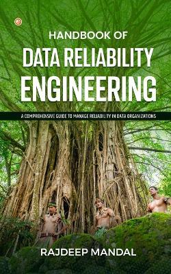 Handbook Of Data Reliability Engineering: A Comprehensive Guide To Manage Reliability In Data Organizations - Rajdeep Mandal - cover
