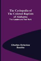 The Cyclopedia of the Colored Baptists of Alabama; Their Leaders and Their Work