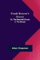 Frank Roscoe's Secret; Or, the Darewell Chums in the Woods - Allen Chapman - cover