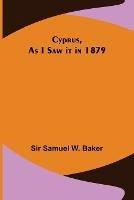 Cyprus, As I Saw it in 1879 - Samuel W Baker - cover