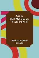 Cyrus Hall McCormick; His Life and Work - Herbert Newton Casson - cover