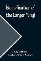 Identification of the Larger Fungi - Roy Watling - cover