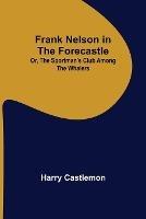 Frank Nelson in the Forecastle Or, The Sportman's Club Among the Whalers - Harry Castlemon - cover