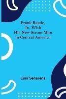 Frank Reade, Jr., With His New Steam Man in Central America - Luis Senarens - cover