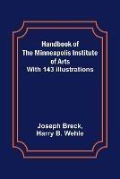 Handbook of the Minneapolis Institute of Arts; With 143 Illustrations