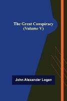 The Great Conspiracy (Volume V) - John Alexander Logan - cover