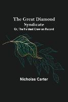 The Great Diamond Syndicate; Or, The Hardest Crew on Record - Nicholas Carter - cover