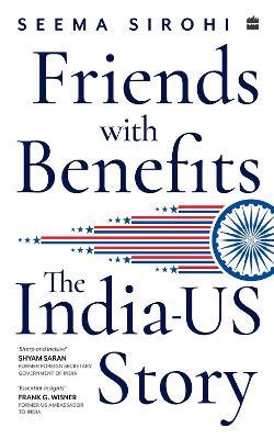 Friends with Benefits: The India-US Story - Seema Sirohi - cover