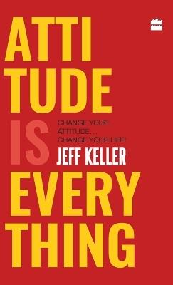 Attitude Is Everything: Change Your Attitude ... Change Your Life! - Jeff Keller - cover