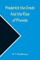 Frederick the Great And the Rise of Prussia - W F Reddaway - cover