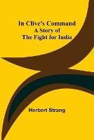 In Clive's Command; A Story of the Fight for India - Herbert Strang - cover