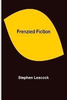 Frenzied Fiction - Stephen Leacock - cover