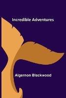 Incredible Adventures - Algernon Blackwood - cover