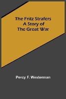 The Fritz Strafers: A Story of the Great War - Percy F Westerman - cover