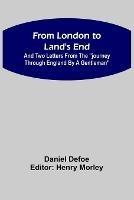 From London to Land's End: and Two Letters from the Journey through England by a Gentleman
