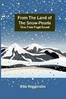 From the Land of the Snow-Pearls: Tales from Puget Sound - Ella Higginson - cover