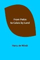 From Pekin to Calais by Land - Harry de Windt - cover