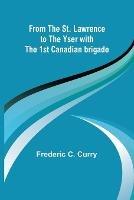 From the St. Lawrence to the Yser with the 1st Canadian brigade - Frederic C Curry - cover