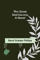 The Great God Success - David Graham Phillips - cover