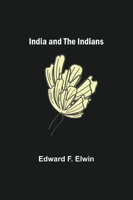 India and the Indians - Edward F Elwin - cover