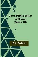 Great Porter Square: A Mystery (Volume III) - B L Farjeon - cover
