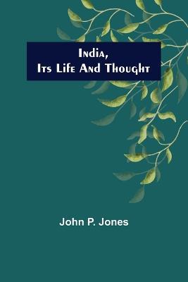 India, Its Life and Thought - John P Jones - cover