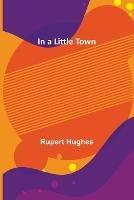 In a Little Town - Rupert Hughes - cover