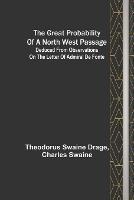 The great probability of a North West Passage; Deduced from observations on the letter of Admiral de Fonte - Theodorus Swaine Drage,Charles Swaine - cover