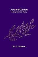 Jerome Cardan: A Biographical Study - W G Waters - cover