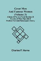 Great Men and Famous Women (Volume 3); A series of pen and pencil sketches of the lives of more than 200 of the most prominent personages in History - Charles F Horne - cover