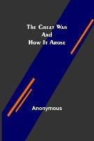 The Great War and How It Arose - Anonymous - cover