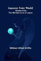 Japanese Fairy World; Stories from the Wonder-Lore of Japan - William Elliot Griffis - cover