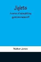 Jiglets: A series of sidesplitting gyrations reeled off