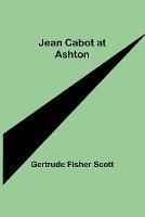 Jean Cabot at Ashton - Gertrude Fisher Scott - cover