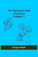 The Harlequin Opal: A Romance (Volume 1) - Fergus Hume - cover