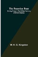 The Frontier Fort: Stirring Times in the N-West Territory of British America - W H G Kingston - cover