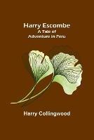 Harry Escombe: A Tale of Adventure in Peru - Harry Collingwood - cover