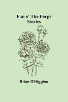 Fun o' the Forge: Stories - Brian O'Higgins - cover