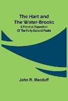 The Hart and the Water-Brooks: a practical exposition of the forty-second Psalm - John R Macduff - cover