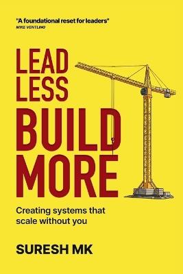 Lead Less, Build More: Creating Systems That Scale Without You - Suresh Mk - cover