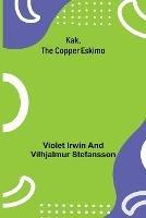 Kak, the Copper Eskimo - Violet Irwin,Vilhjalmur Stefansson - cover