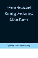 Green Fields and Running Brooks, and Other Poems - James Whitcomb Riley - cover
