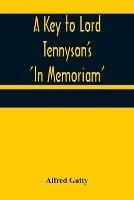 A Key to Lord Tennyson's 'In Memoriam' - Alfred Gatty - cover