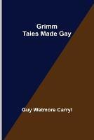 Grimm Tales Made Gay - Guy Wetmore Carryl - cover