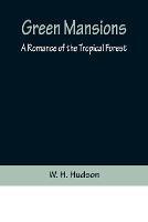 Green Mansions: A Romance of the Tropical Forest - W H Hudson - cover