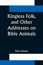 Kingless Folk, and Other Addresses on Bible Animals