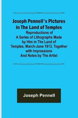 Joseph Pennell's Pictures in the Land of Temples; Reproductions of a Series of Lithographs Made by Him in the Land of Temples, March-June 1913, Together with Impressions and Notes by the Artist. - Joseph Pennell - cover