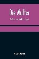 Die Mutter: Blatter aus dunklen Tagen - Gutti Alsen - cover
