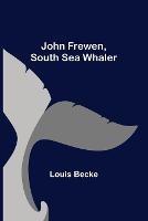 John Frewen, South Sea Whaler - Louis Becke - cover