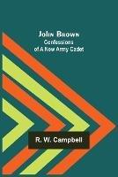 John Brown: Confessions of a New Army Cadet - R W Campbell - cover